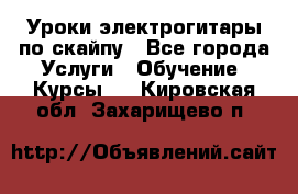 Уроки электрогитары по скайпу - Все города Услуги » Обучение. Курсы   . Кировская обл.,Захарищево п.